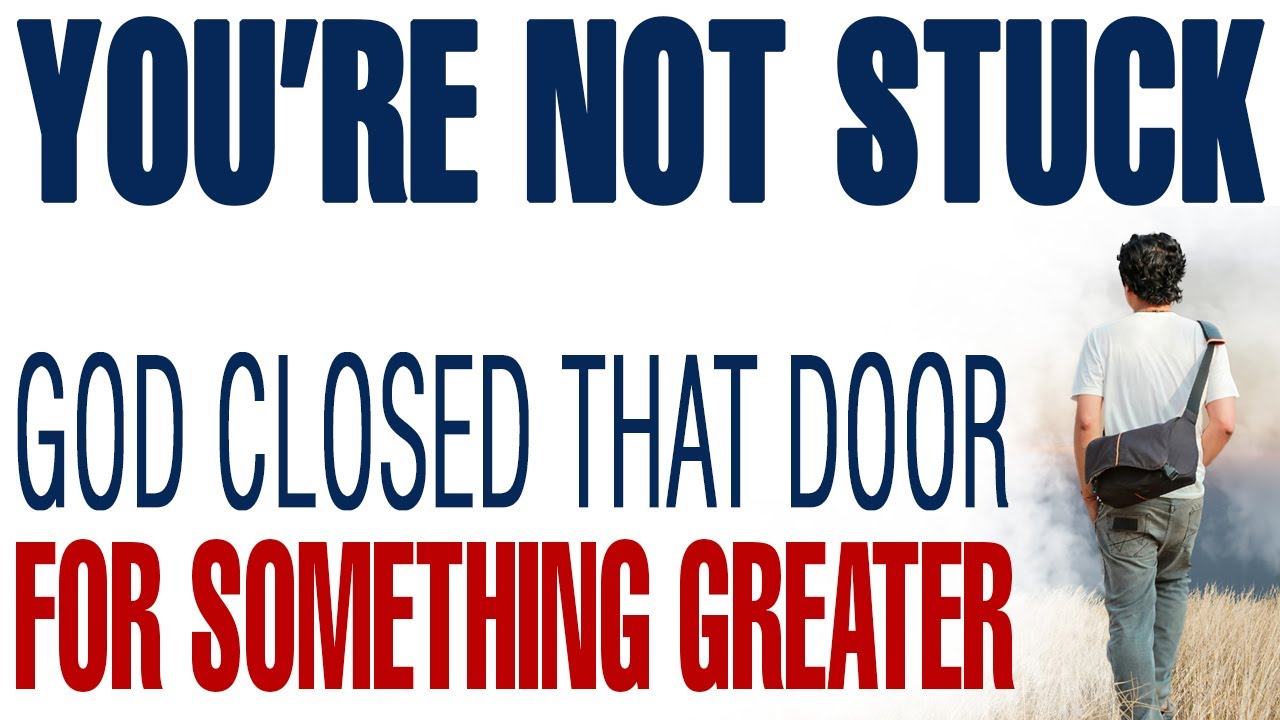 YOU’RE NOT STUCK — GOD CLOSED THAT DOOR TO POSITION YOU FOR SOMETHING GREATER - CHRISTIAN MOTIVATION