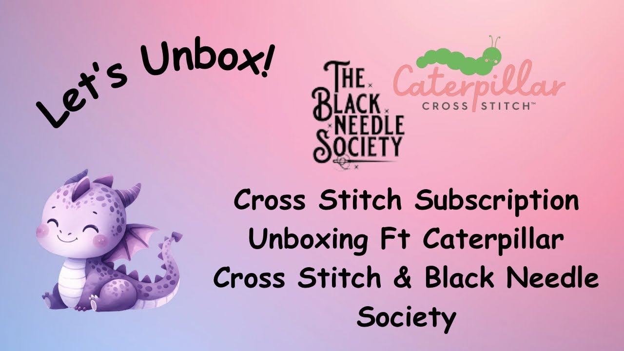 Let’s Unbox! Caterpillar Cross Stitch & The Black Needle Society Boxes!