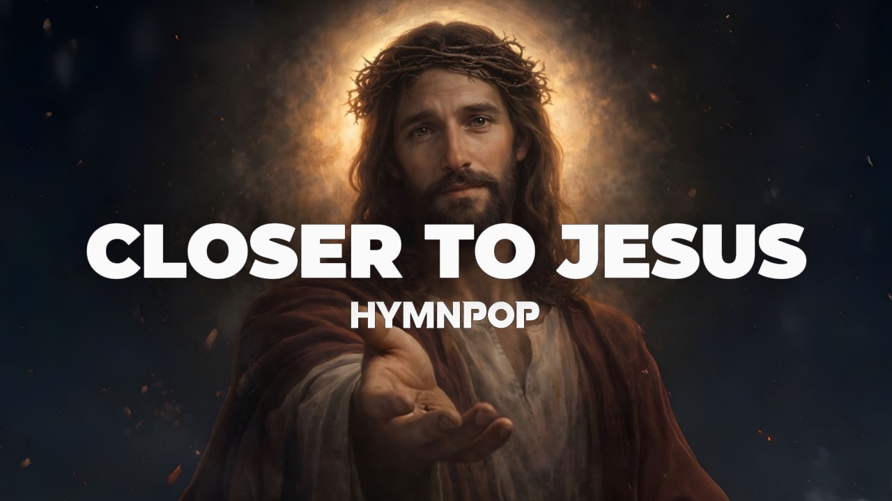 Closer To Jesus ✞ HYMNPOP
