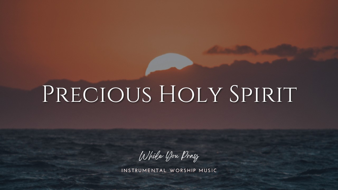 Precious Holy Spirit | Instrumental Worship Music | While You Pray