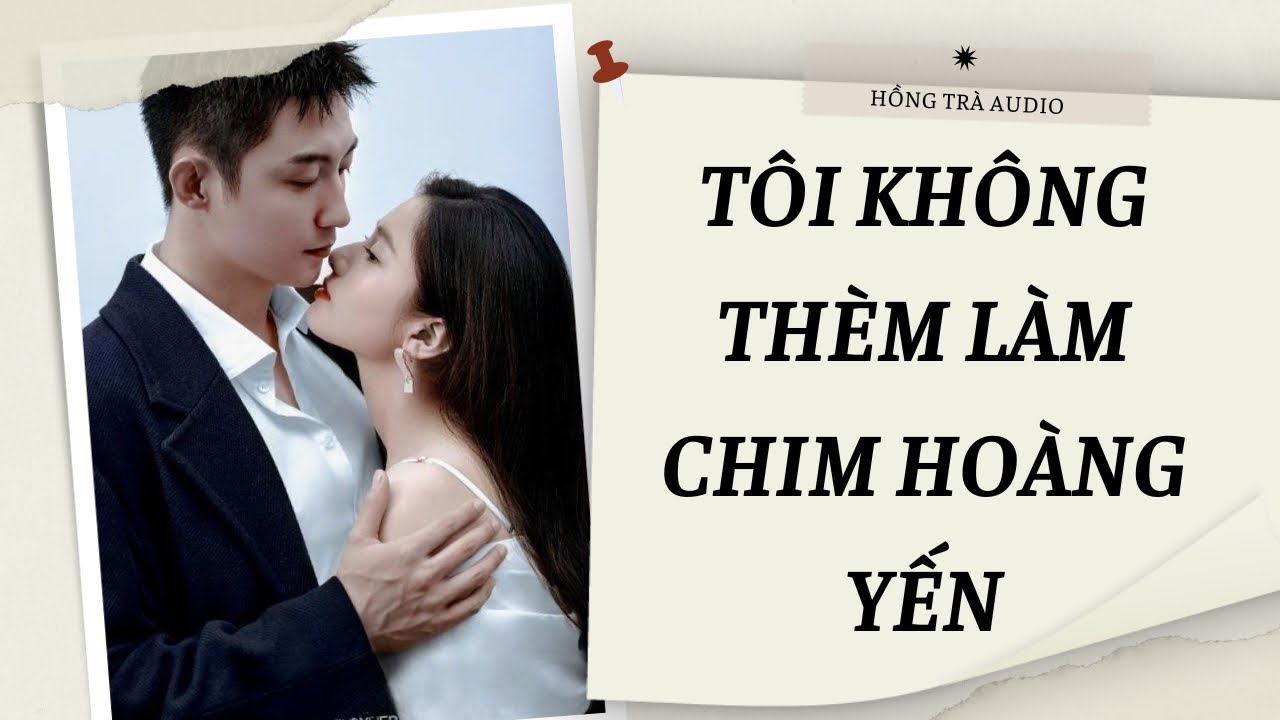 Truyện Audio | TÔI KHÔNG THÈM LÀM CHIM HOÀNG YẾN | Hồng Trà Audio (Full)