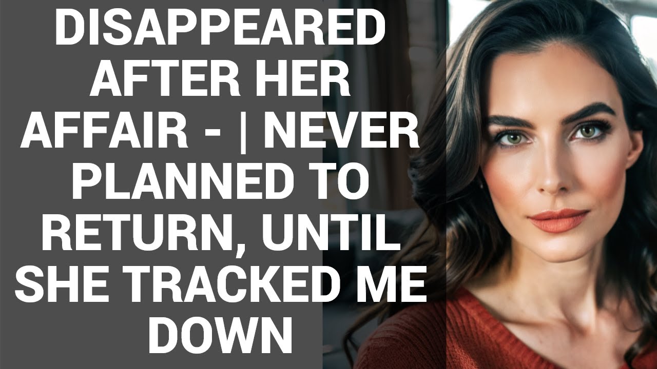 DISAPPEARED AFTER HER AFFAIR - | NEVER PLANNED TO RETURN, UNTIL SHE TRACKED ME DOWN