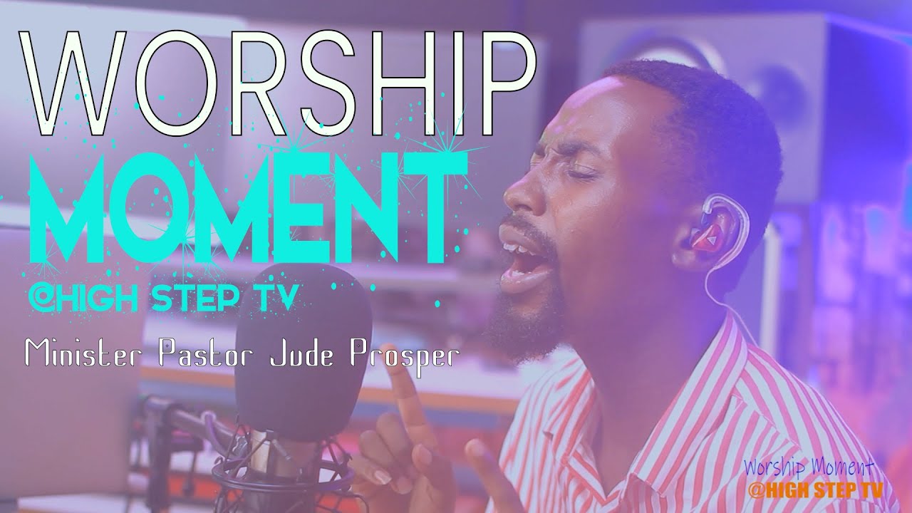 WORSHIP MOMENT  WITH PST JUDE PROSPER @HighstepTV