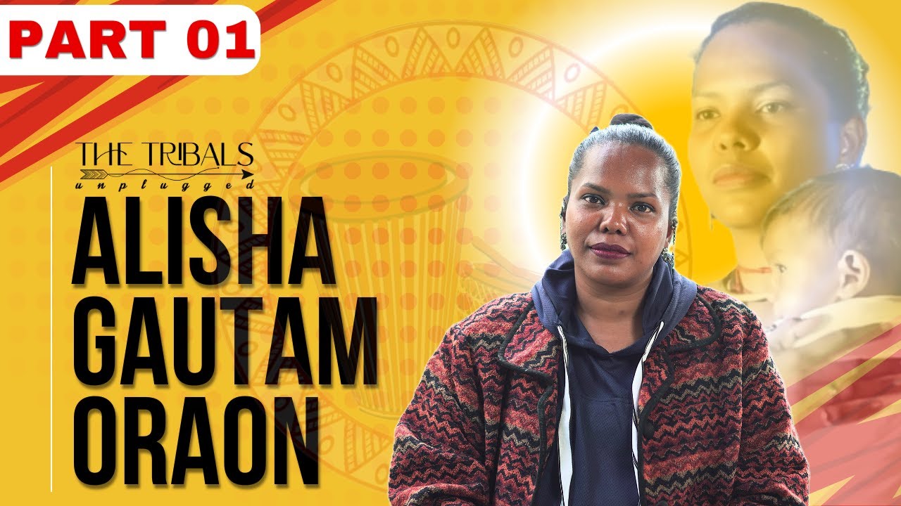 THE STORY OF BECOMING A ROLE MODEL OF THE SOCIETY | ALISHA GAUTAM ORAON | THE TRIBALS UNPLUGGED