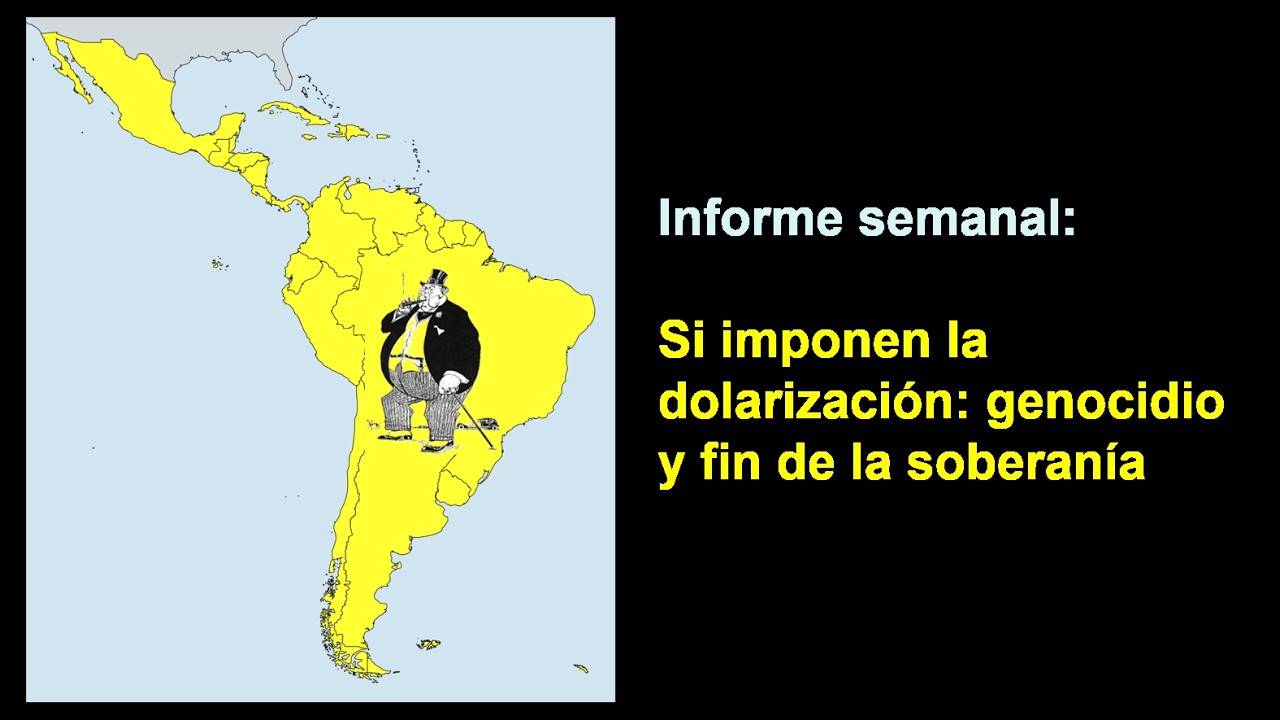 Informe semanal: Si imponen la dolarización: genocidio y fin de la soberanía
