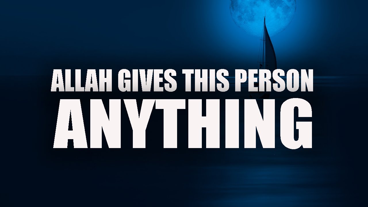 ALLAH GIVES THIS PERSON ANYTHING THEY WANT