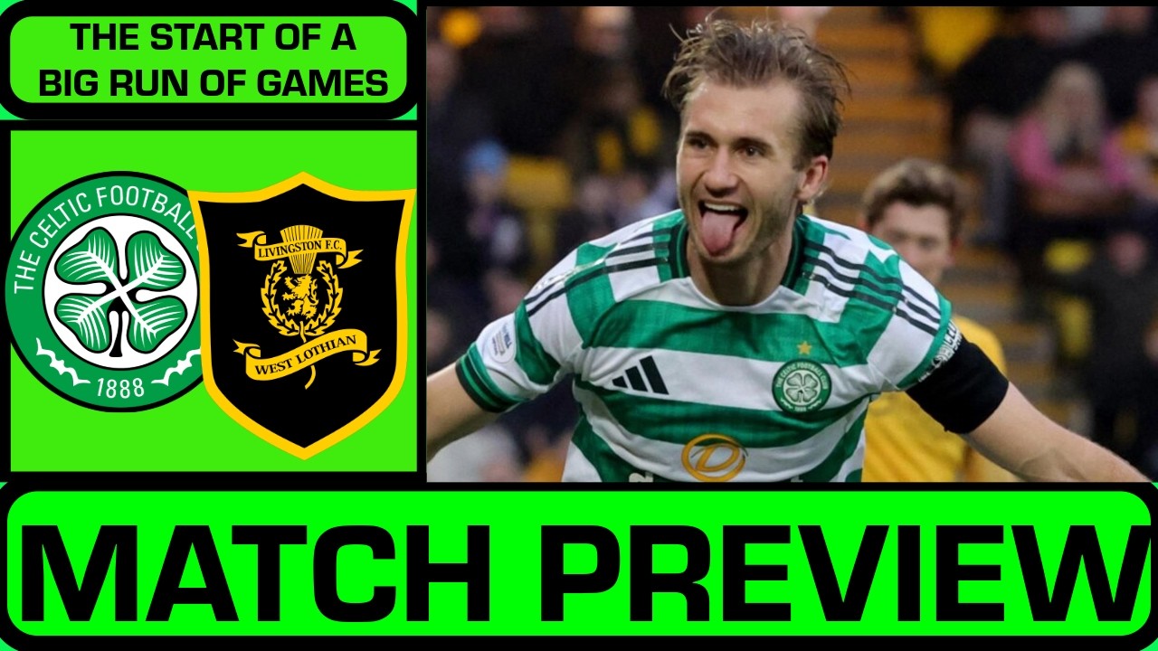 CELTIC VS LIVINGSTON PREVIEW START OF A MASSIVE RUN OF GAMES