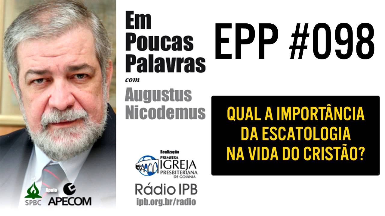EPP #098 - A ESCATOLOGIA NA VIDA DO CRISTÃO - AUGUSTUS NICODEMUS