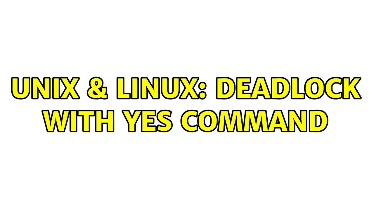 Unix & Linux: Deadlock with yes command