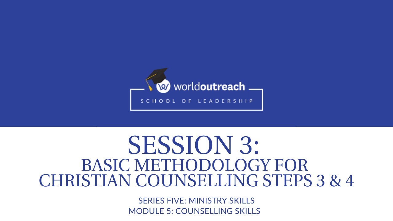 School of Leadership | Series Five | Module 5 | Session 3: BASIC METHODOLOGY - CHRISTIAN COUNSELLING