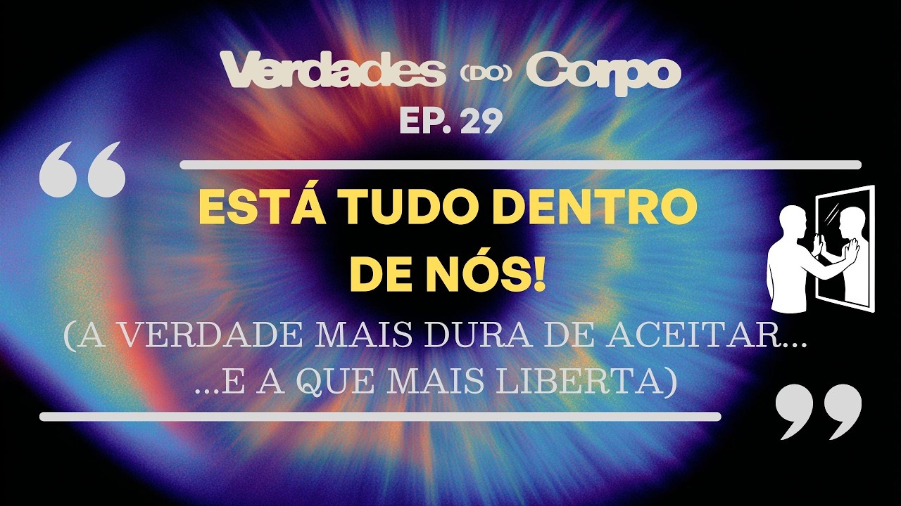 ESTÁ TUDO DENTRO DE NÓS. A VERDADE MAIS DURA DE ACEITAR...E A QUE MAIS LIBERTA. EP29