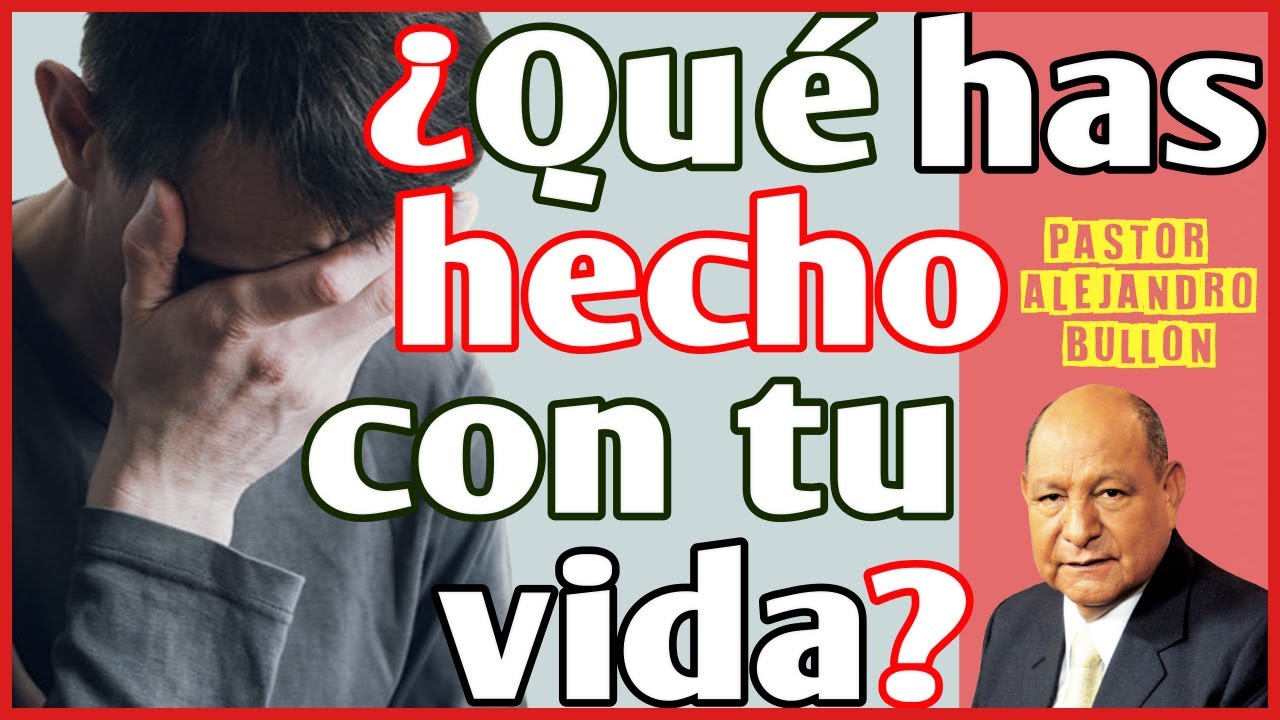 ❓ ¿QUÉ HAS HECHO CON TU VIDA?❓con el pastor ALEJANDRO BULLÓN
