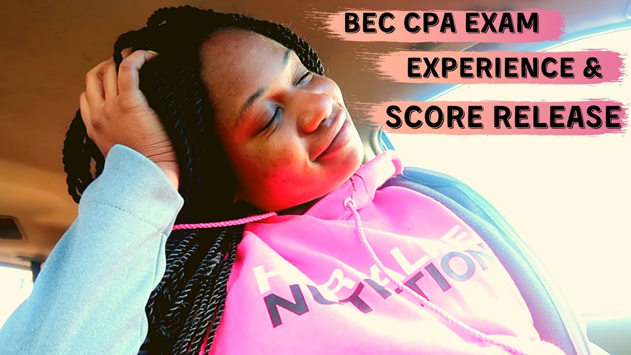 CPA EXAM EXPERIENCE & SCORE RELEASE | BEC EXAM EDITION