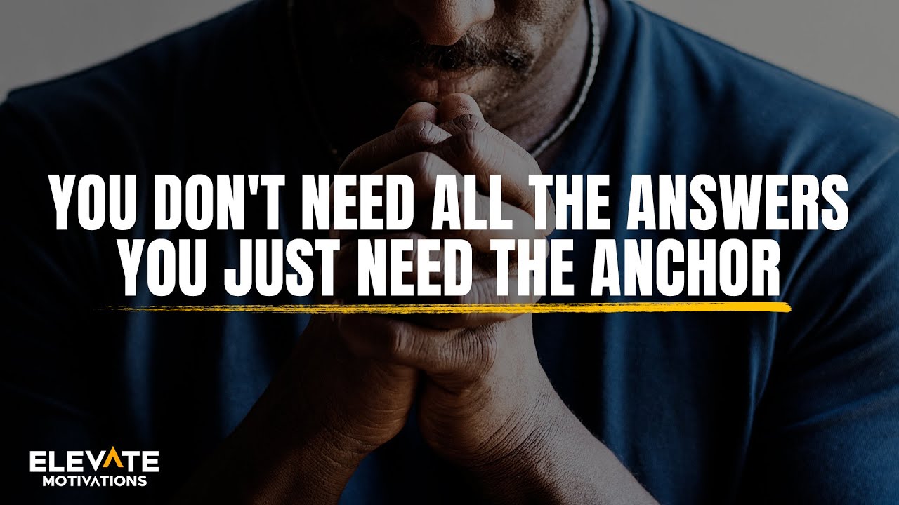 You Don't Need All the Answers, You Just Need the Anchor | Christian Motivation