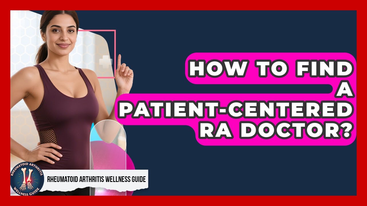 How To Find A Patient-centered RA Doctor? - Rheumatoid Arthritis Wellness Guide