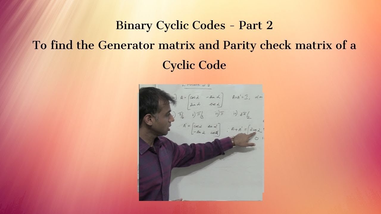 Generator and Parity Check matrix  of a Cyclic Code [Binary Cyclic Codes  - Part 2] | : Coding