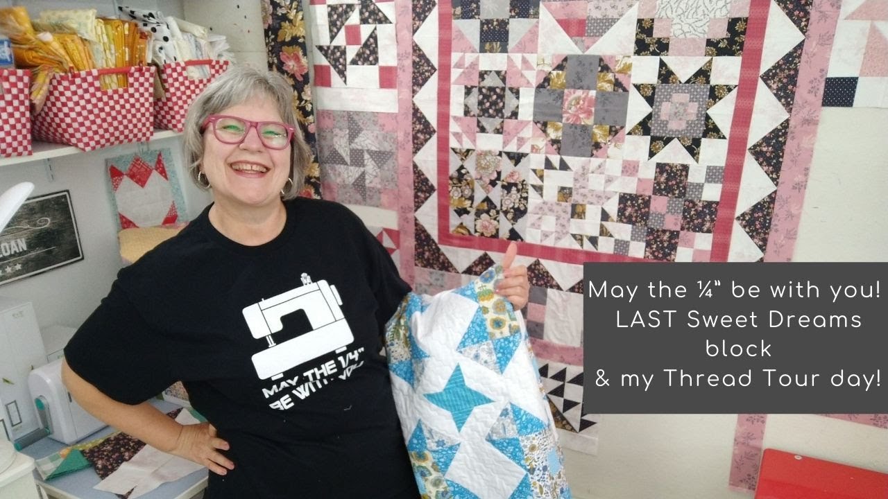 May the ¼” be with you!  LAST Sweet Dreams block & my Thread Tour day!