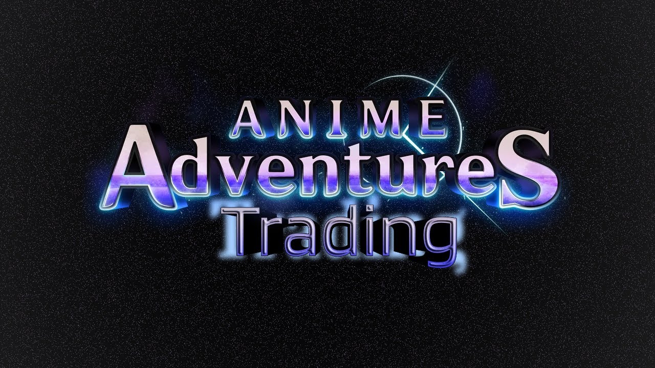 [AA] Trading in Anime Adventures + Some random other stuff