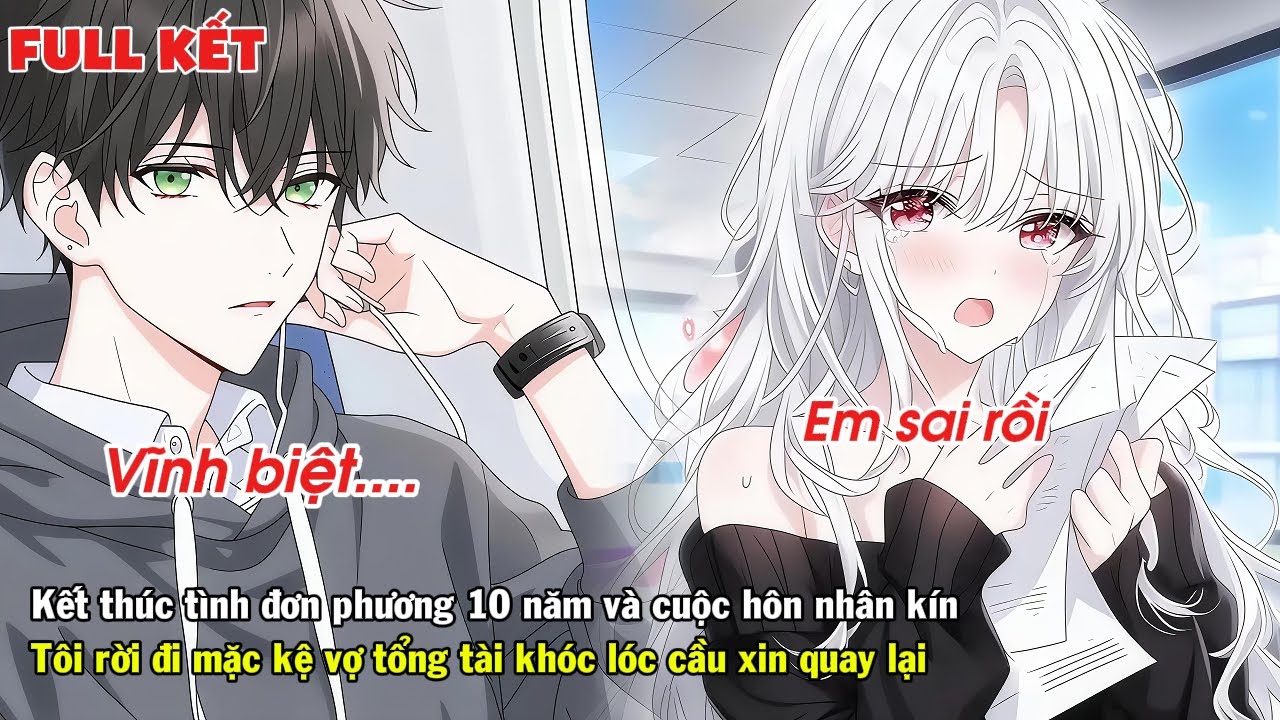 FULL | KẾT THÚC CUỘC HÔN NHÂN GIẤU KÍN TÔI LY HÔN RỜI ĐI MẶC KỆ VỢ TỔNG TÀI KHÓC LÓC CẦU XIN