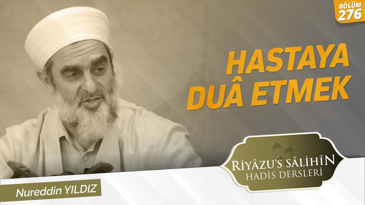 Hastaya Duâ Etmek | Riyâzu's Sâlihîn Dersleri [903-911. Hadisler] 276.Bölüm