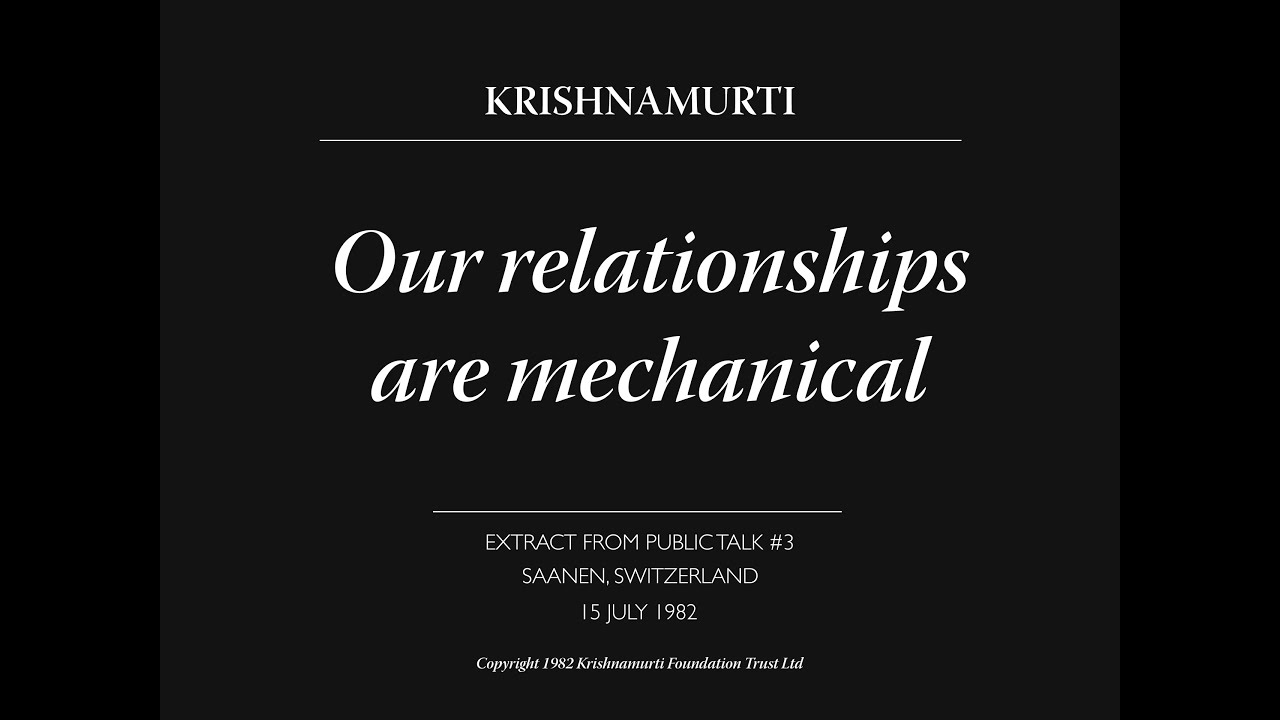 Our relationships are mechanical | J. Krishnamurti