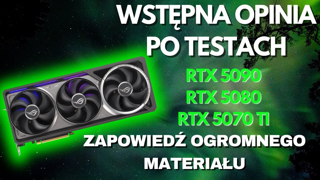 Moje pierwsze wrażenia po testach RTX 5090, RTX 5080 oraz RTX 5070 Ti. Zapowiedź ogromnego materiału