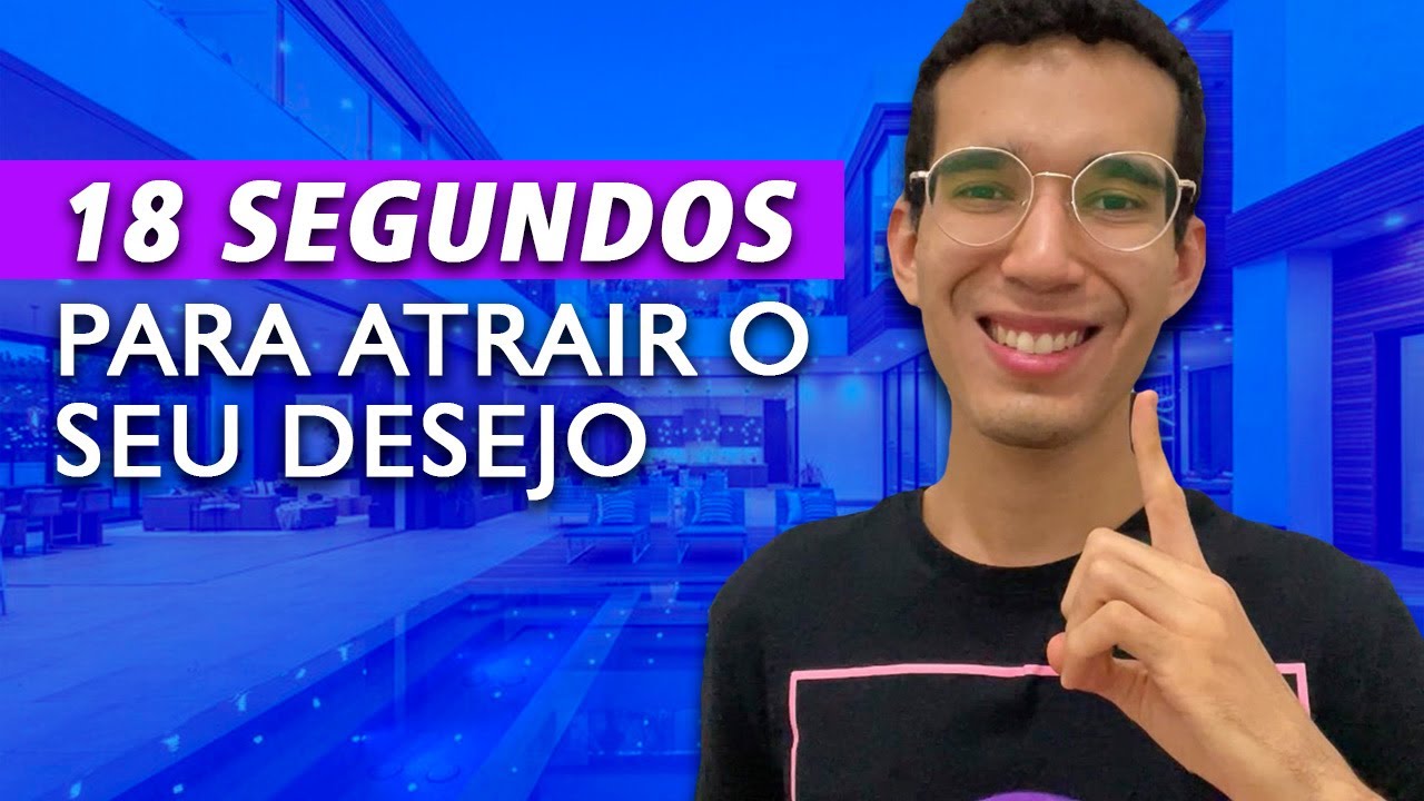 COMO ATRAIR QUALQUER DESEJO SEU EM 18 SEGUNDOS!