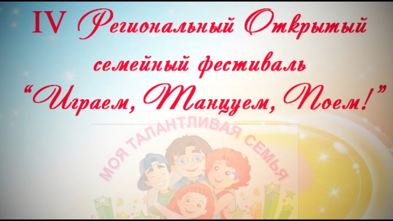 IV Региональный Открытый семейный фестиваль «ИГРАЕМ, ТАНЦУЕМ, ПОЕМ!»