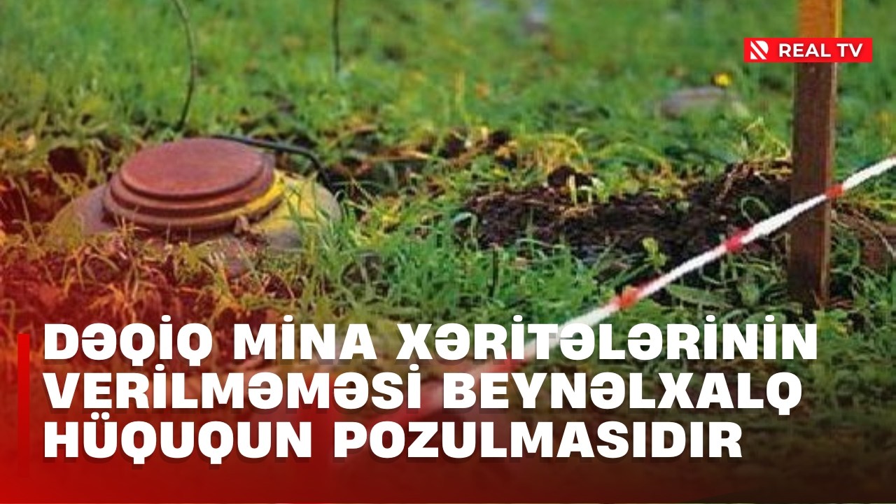 Dəqiq mina xəritələrinin verilməməsi beynəlxalq hüququn pozulmasıdır