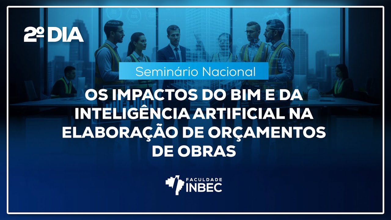 [ 2º DIA ] - OS IMPACTOS DO BIM E DA IA NA ELABORAÇÃO DE ORÇAMENTOS DE OBRAS - FACULDADE INBEC