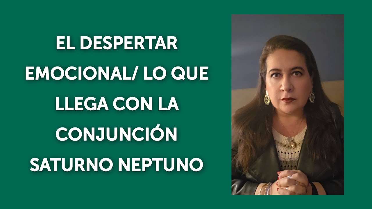 EL DESPERTAR EMOCIONAL/ LO QUE LLEGA CON LA CONJUNCIÓN SATURNO NEPTUNO 