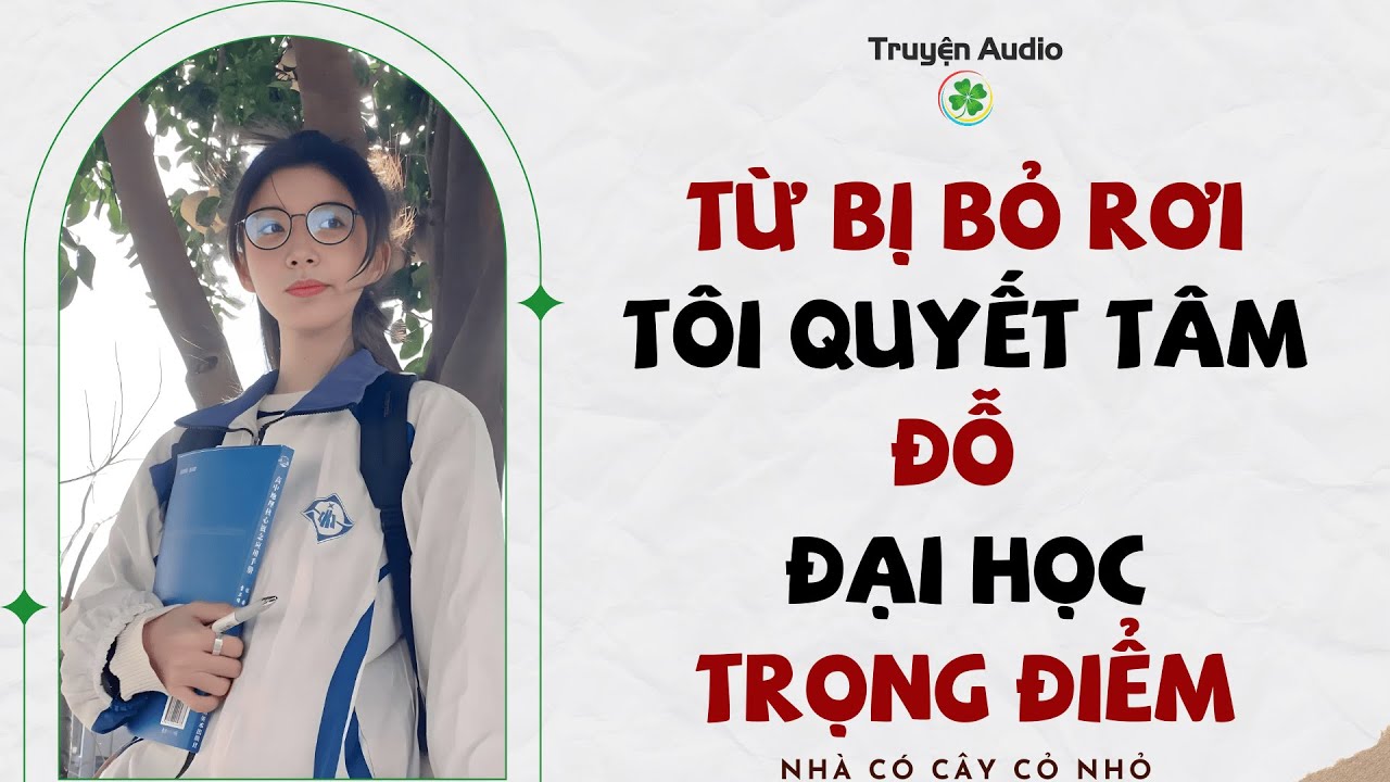 Full audio | TỪ BỊ BỎ RƠI, TÔI QUYẾT TÂM ĐỖ ĐẠI HỌC TRỌNG ĐIỂM | Truyện Audio #truyenaudio