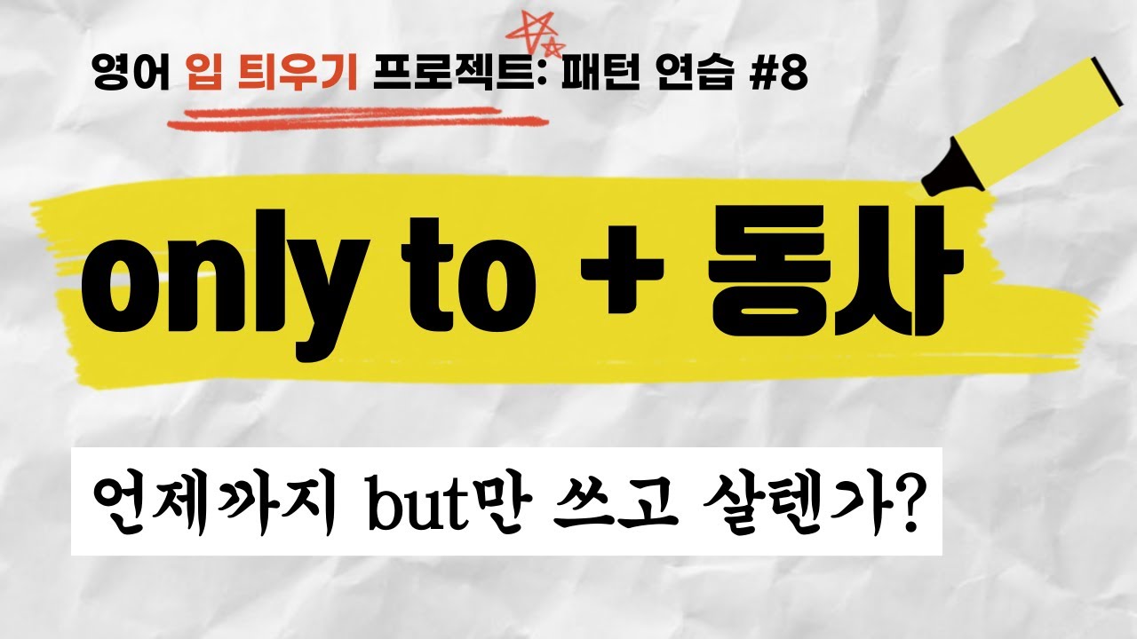 영어 말하기(speaking) 프로젝트 구문(패턴)연습 #8. only to+동사