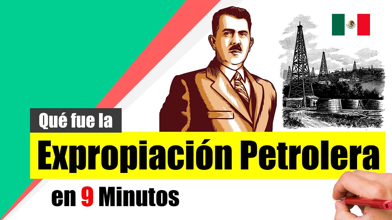 Historia de México: La EXPROPIACIÓN PETROLERA - Resumen