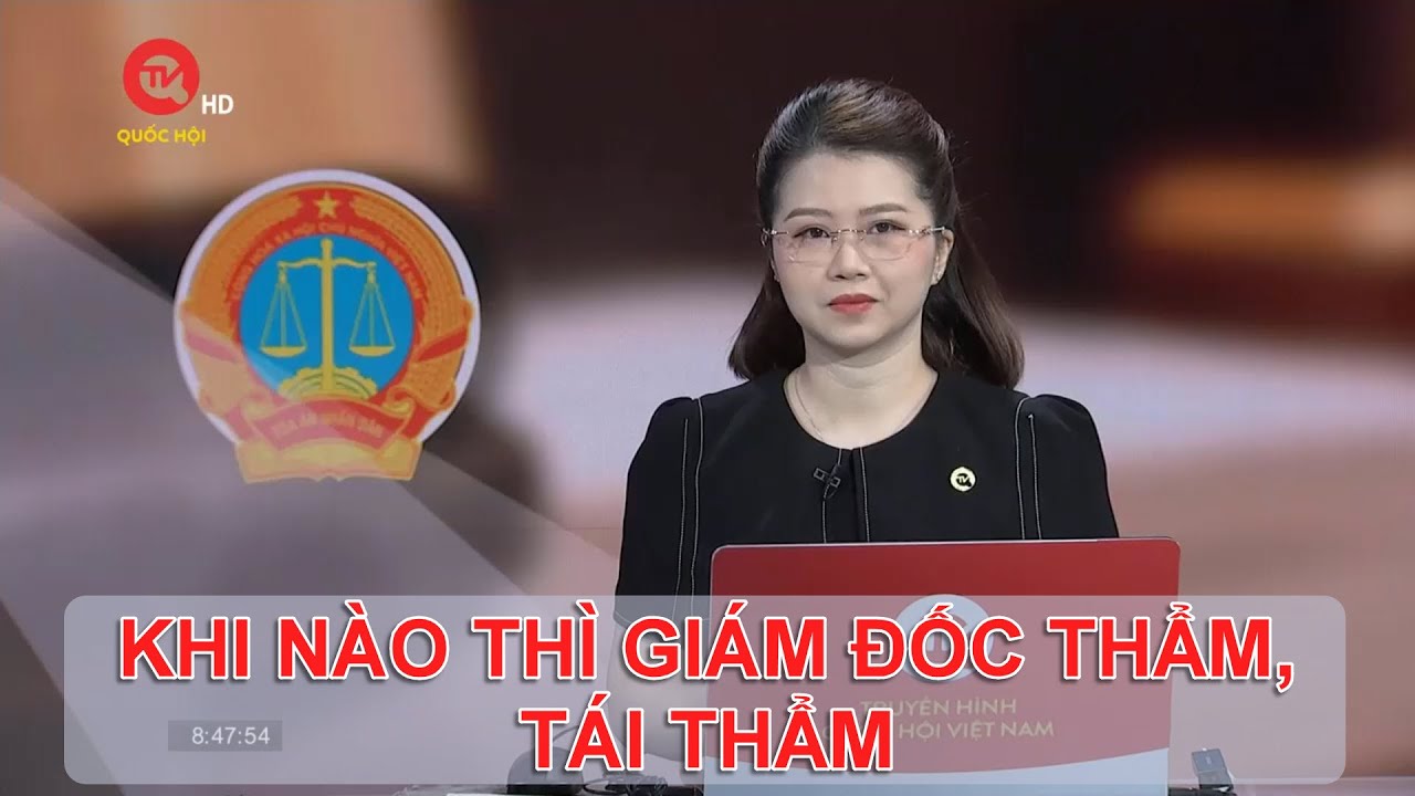KHI NÀO THÌ GIÁM ĐỐC THẨM, TÁI THẨM | TƯ VẤN TRỰC TUYẾN