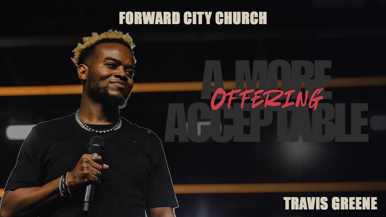 A More Acceptable Offering | Pastor Travis Greene | Forward City Church