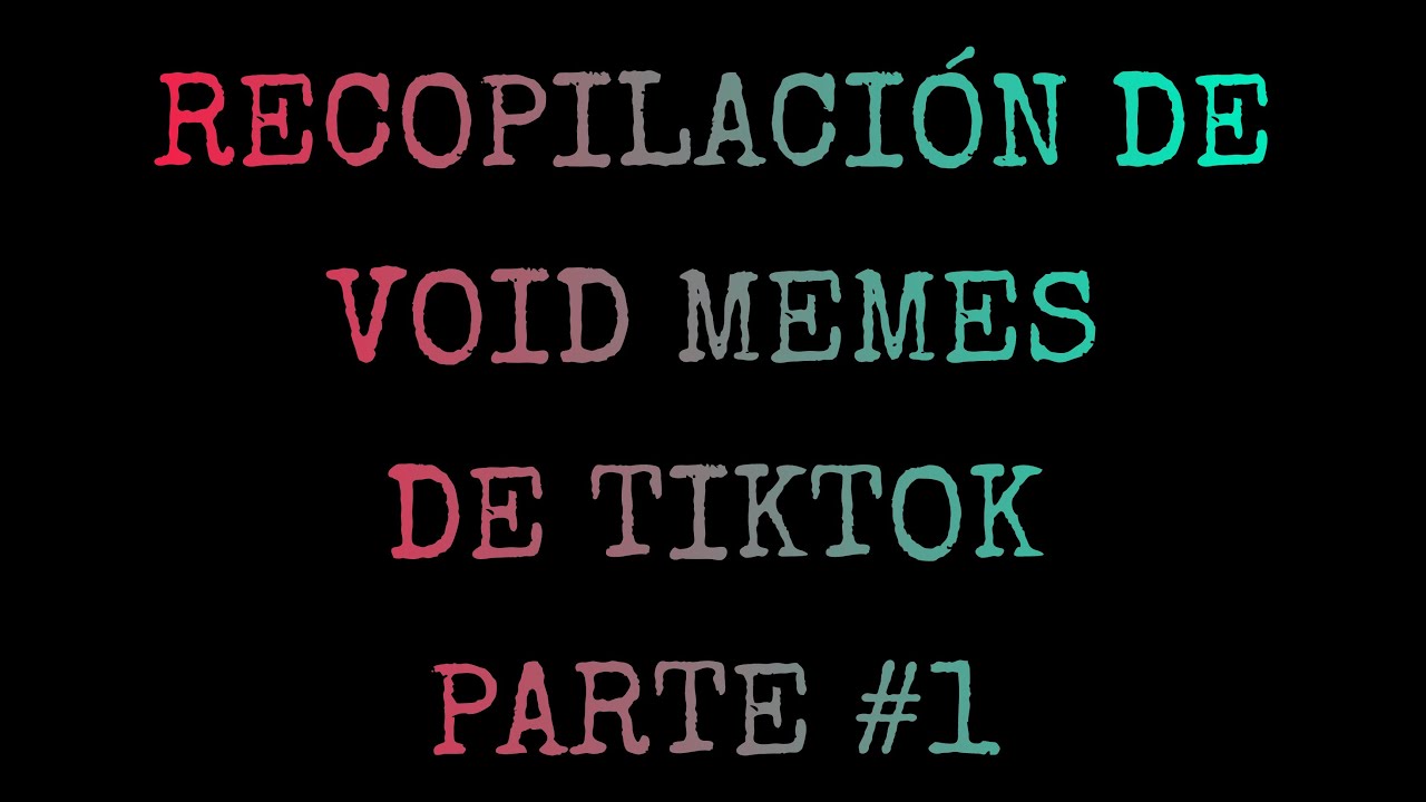 RECOPILACIONES DE VOID MEMES DE TIK TOK PARTE #1