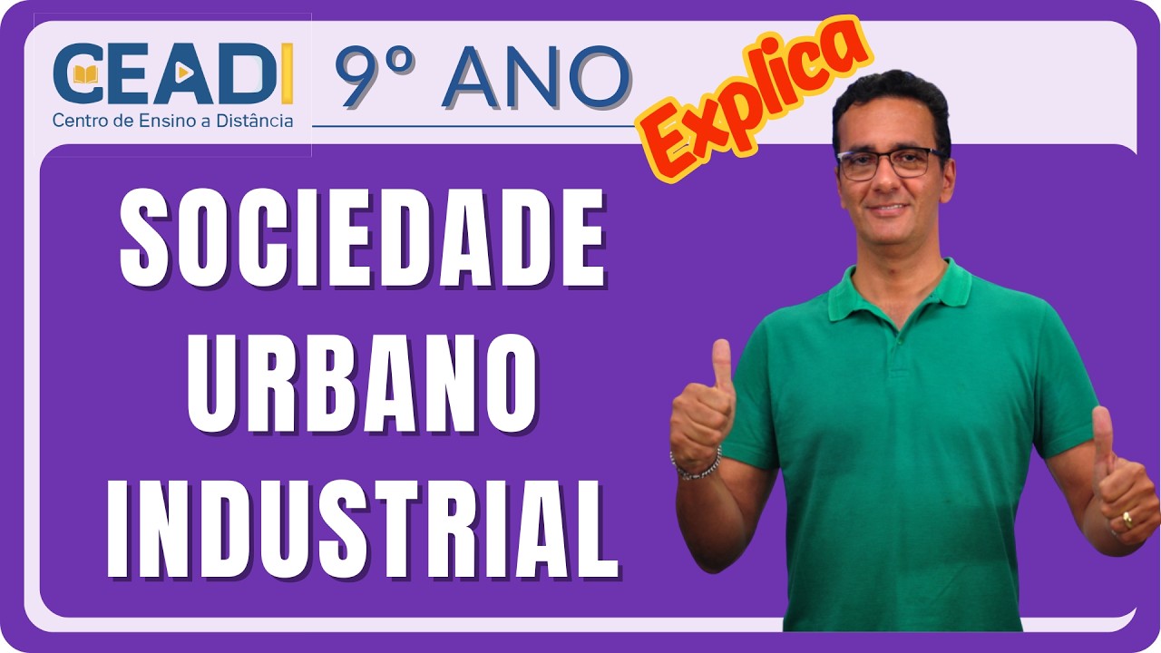 CEADI Explica | GEOGRAFIA | 9º ano | Sociedade urbano industrial | 1º Bimestre | Prof. Silvio Passos