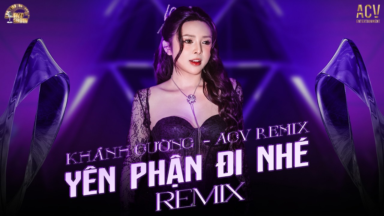 Yên Phận Đi Nhé Remix - Khánh Cường x ACV Remix ♬ Trao Người Bốn Chữ Anh Chẳng Muốn Giữ Remix ♬