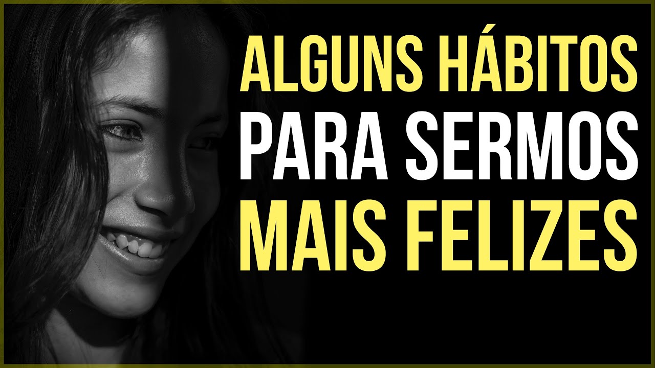 Alguns Hábitos e Comportamentos Para Sermos Mais Felizes - (Motivação) Vídeo Motivacional