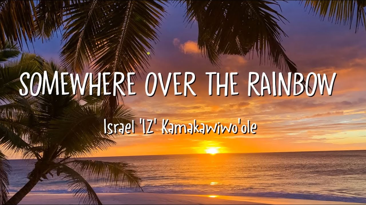 Israel 'IZ' Kamakawiwo'ole - Somewhere Over the Rainbow (Lyrics)