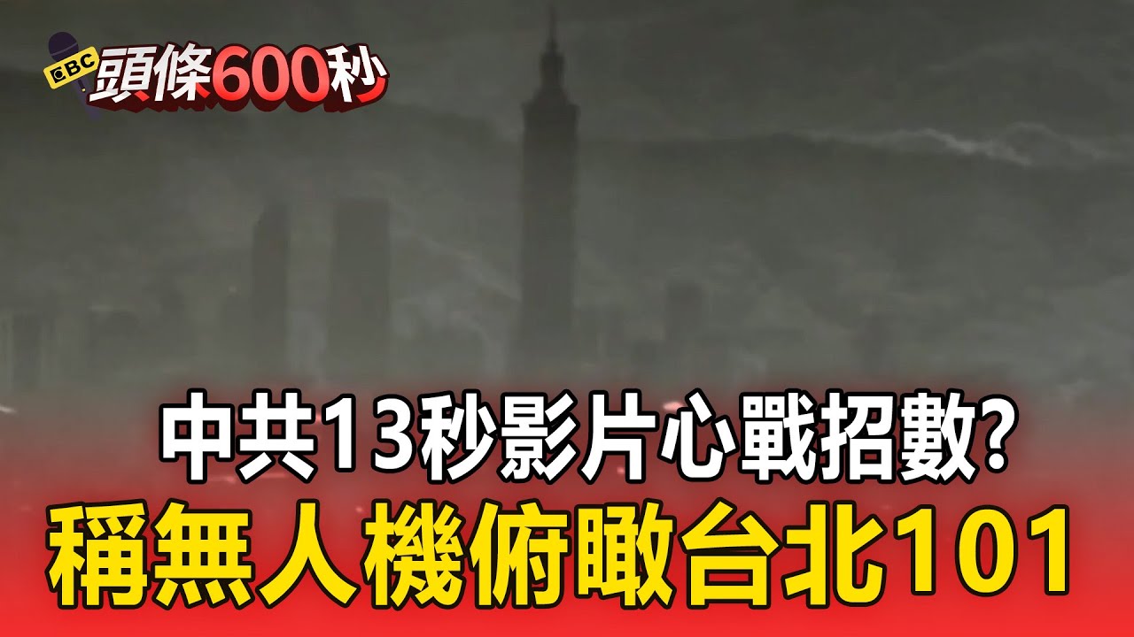 中共心戰招數？13秒影片稱無人機俯瞰台北101【頭條600秒】