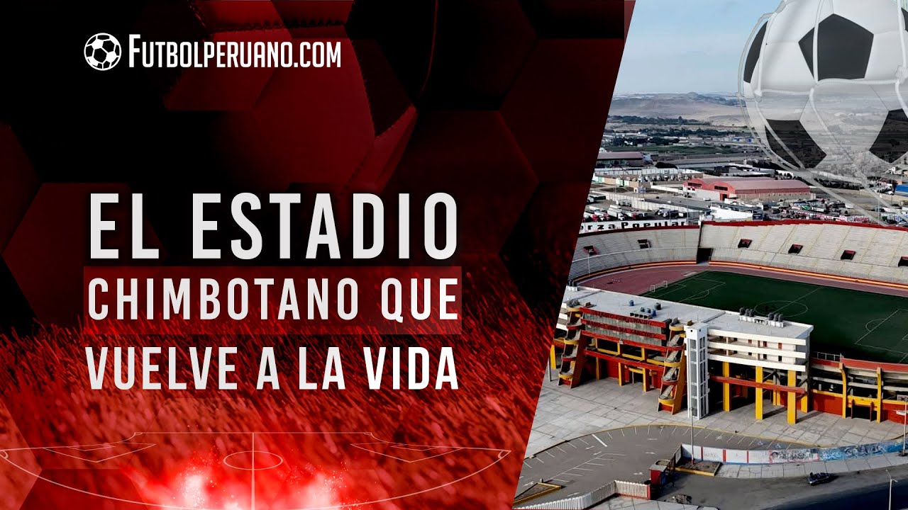 Un nuevo estadio para el f&uacute;tbol peruano: el coloso chimbotano que vuelve a abrir sus puertas