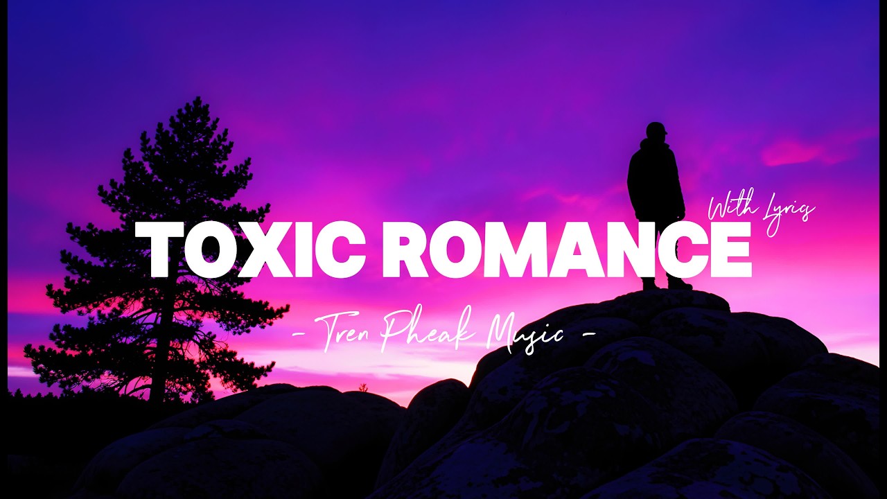 TOXIC ROMANCE🎧🎵| Tren Pheak Music (With Lyrics)
