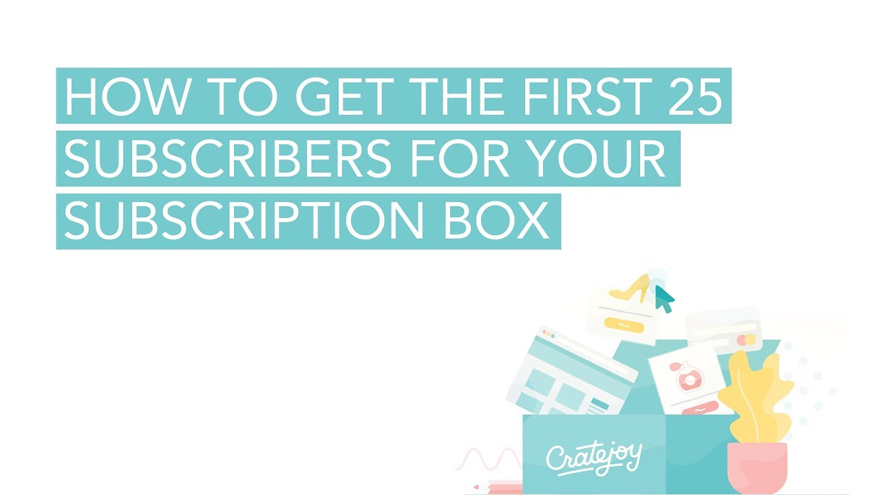 How to get the first 25 subscribers for your subscription box