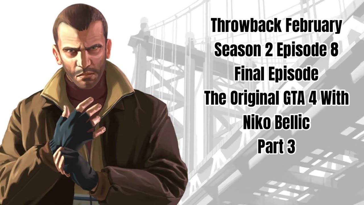 Throwback February Season 2 Episode 8:The Original GTA 4 with Niko Bellic Part 3 Final Episode