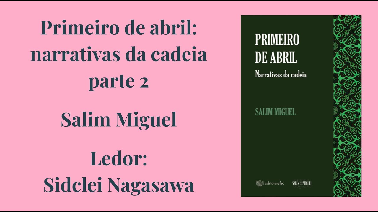 PRIMEIRO DE ABRIL: NARRATIVAS DA CADEIA - SALIM MIGUEL - PARTE 2/7