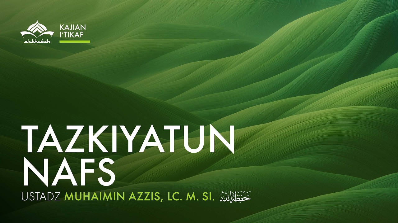 [Kajian I'tikaf] Tazkiyatun Nafs - Ustadz Muhaimin Azis, Lc., M.Si.