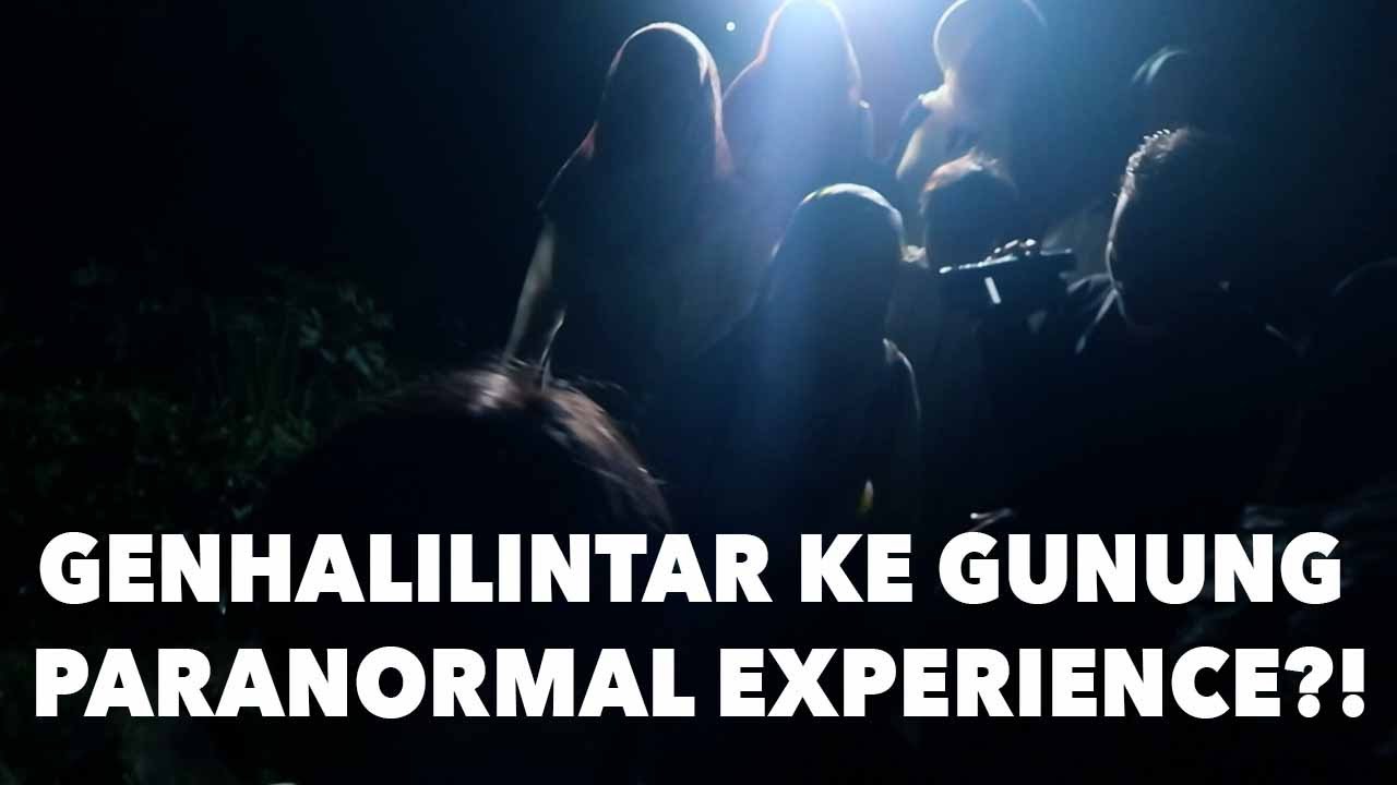 GENHALILINTAR KE GUNUNG PARANORMAL EXPERIENCE?! :'(