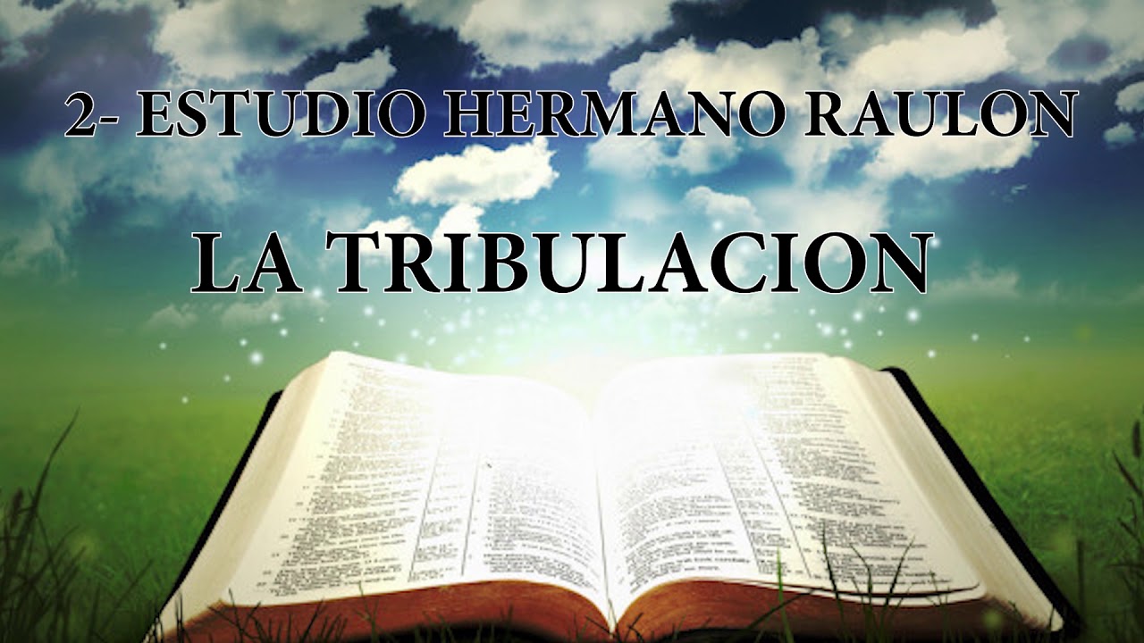 2 -ESTUDIO HERMANO RAULON .... LA TRIBULACIÓN